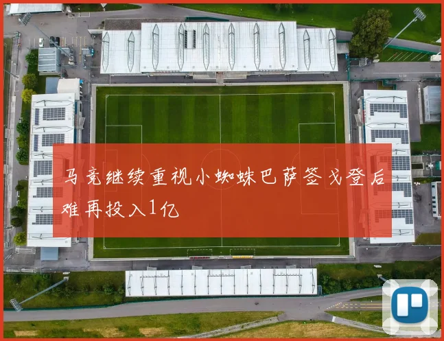 马竞继续重视小蜘蛛巴萨签戈登后难再投入1亿